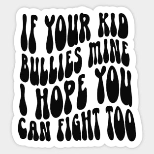 If Your Kid Bullies Mine I Hope You Can Fight Too Sticker